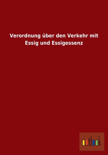 Verordnung uber den Verkehr mit Essig und Essigessenz, Paperback / softback Book