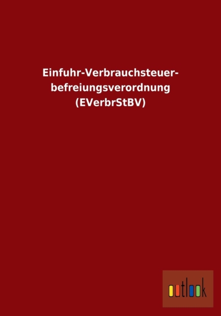 Einfuhr-Verbrauchsteuer- Befreiungsverordnung (Everbrstbv), Paperback / softback Book