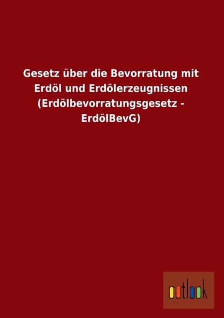 Gesetz Uber Die Bevorratung Mit Erdol Und Erdolerzeugnissen (Erdolbevorratungsgesetz - Erdolbevg), Paperback / softback Book