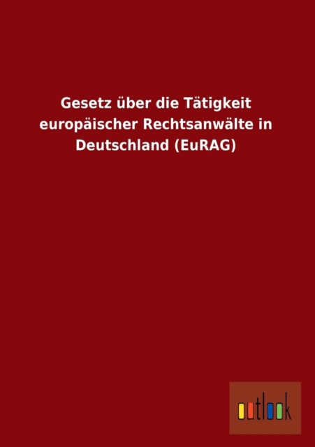Gesetz Uber Die Tatigkeit Europaischer Rechtsanwalte in Deutschland (Eurag), Paperback / softback Book