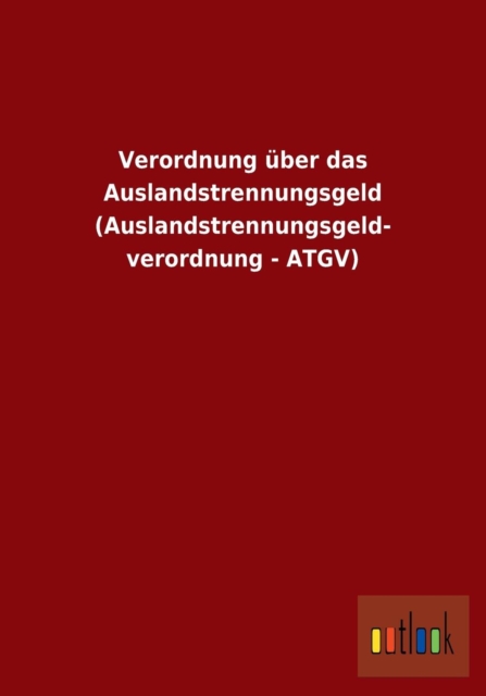 Verordnung uber das Auslandstrennungsgeld (Auslandstrennungsgeld- verordnung - ATGV), Paperback / softback Book