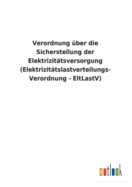 Verordnung Uber Die Sicherstellung Der Elektrizitatsversorgung (Elektrizitatslastverteilungs- Verordnung - Eltlastv), Paperback / softback Book