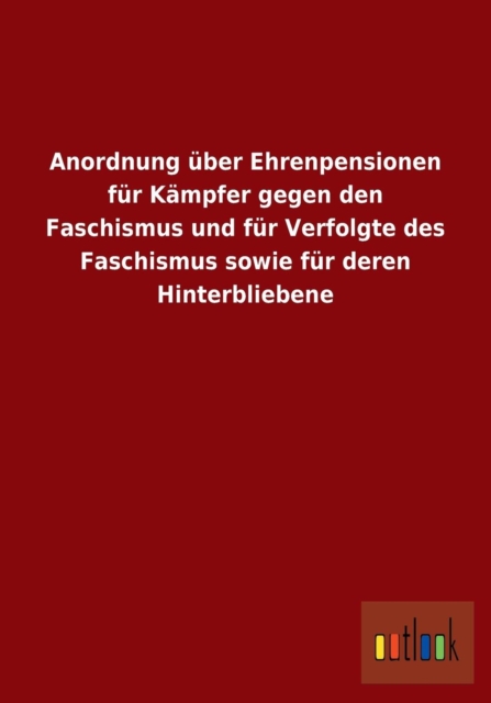 Anordnung uber Ehrenpensionen fur Kampfer gegen den Faschismus und fur Verfolgte des Faschismus sowie fur deren Hinterbliebene, Paperback / softback Book