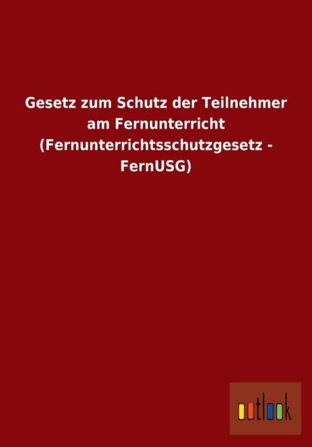 Gesetz Zum Schutz Der Teilnehmer Am Fernunterricht (Fernunterrichtsschutzgesetz - Fernusg), Paperback / softback Book