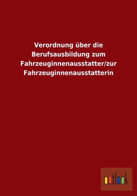 Verordnung uber die Berufsausbildung zum Fahrzeuginnenausstatter/zur Fahrzeuginnenausstatterin, Paperback / softback Book