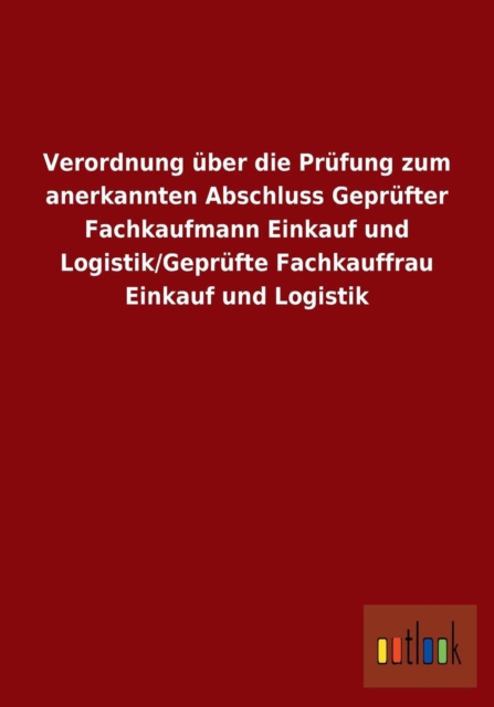 Verordnung uber die Prufung zum anerkannten Abschluss Geprufter Fachkaufmann Einkauf und Logistik/Geprufte Fachkauffrau Einkauf und Logistik, Paperback / softback Book