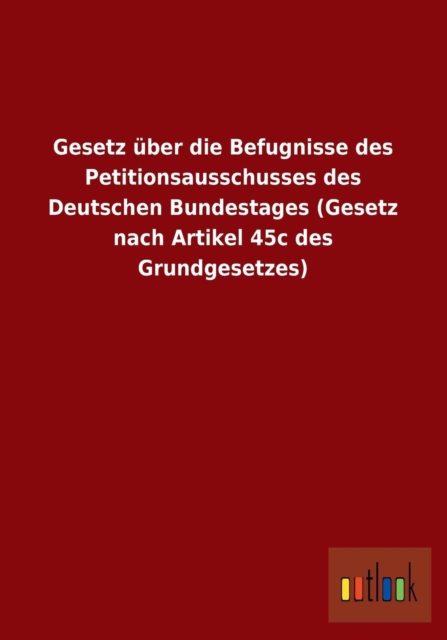 Gesetz Uber Die Befugnisse Des Petitionsausschusses Des Deutschen Bundestages (Gesetz Nach Artikel 45c Des Grundgesetzes), Paperback / softback Book