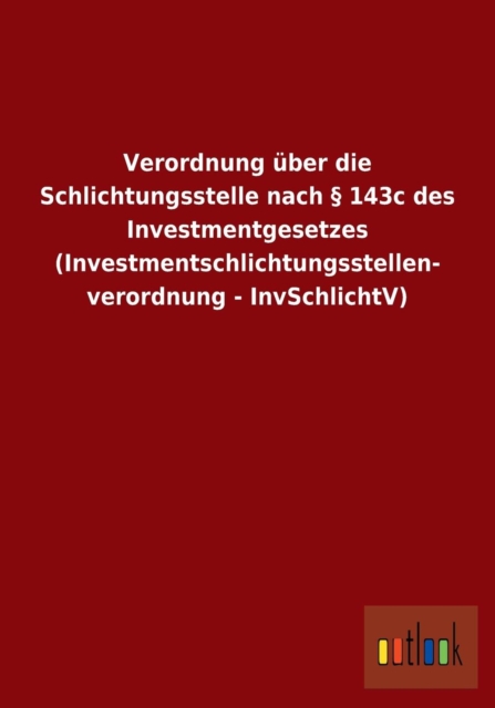 Verordnung uber die Schlichtungsstelle nach  143c des Investmentgesetzes (Investmentschlichtungsstellen- verordnung - InvSchlichtV), Paperback / softback Book