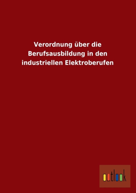 Verordnung Uber Die Berufsausbildung in Den Industriellen Elektroberufen, Paperback / softback Book