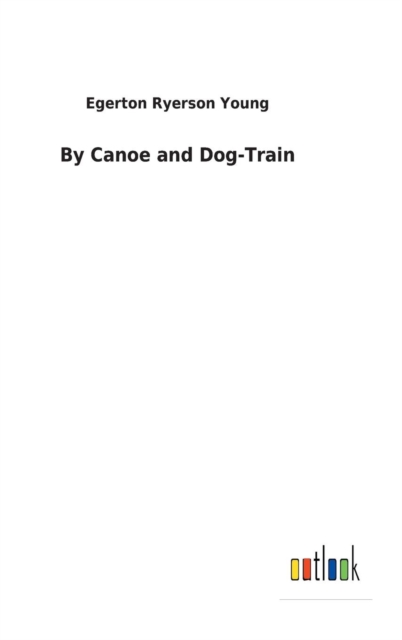 By Canoe and Dog-Train, Hardback Book