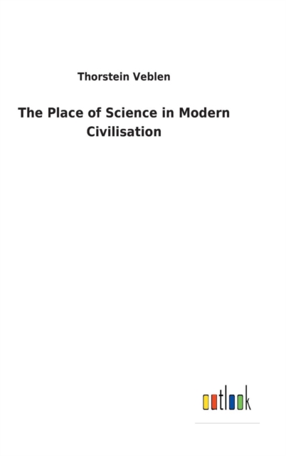 The Place of Science in Modern Civilisation, Hardback Book