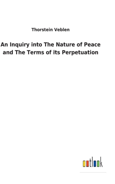 An Inquiry Into the Nature of Peace and the Terms of Its Perpetuation, Hardback Book
