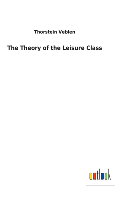 The Theory of the Leisure Class, Hardback Book