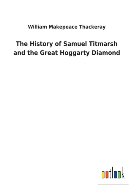 The History of Samuel Titmarsh and the Great Hoggarty Diamond, Paperback / softback Book