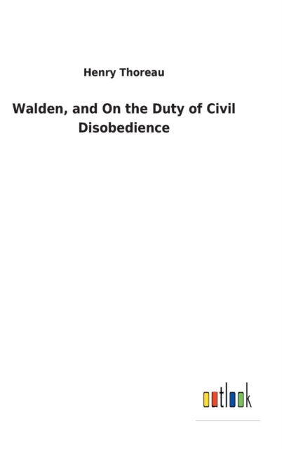 Walden, and on the Duty of Civil Disobedience, Hardback Book
