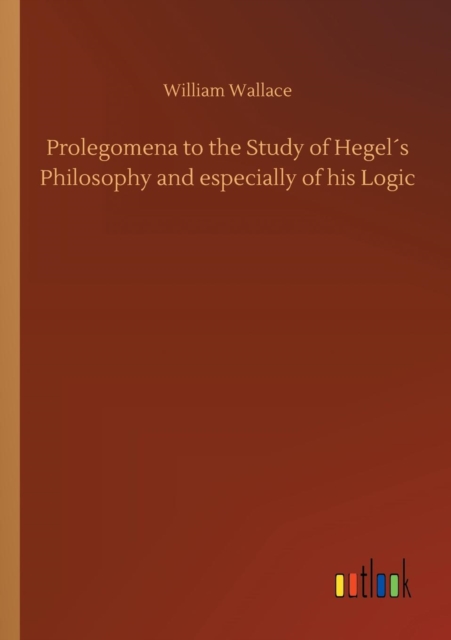 Prolegomena to the Study of Hegels Philosophy and especially of his Logic, Paperback / softback Book