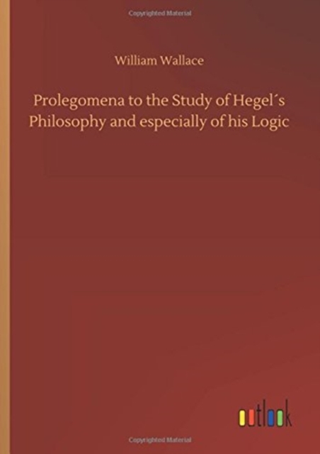 Prolegomena to the Study of Hegels Philosophy and especially of his Logic, Hardback Book