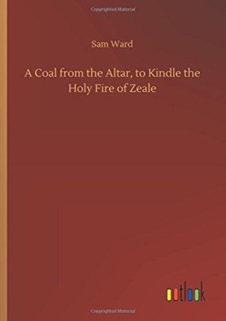 A Coal from the Altar, to Kindle the Holy Fire of Zeale, Paperback / softback Book