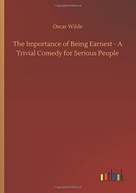 The Importance of Being Earnest - A Trivial Comedy for Serious People, Paperback / softback Book