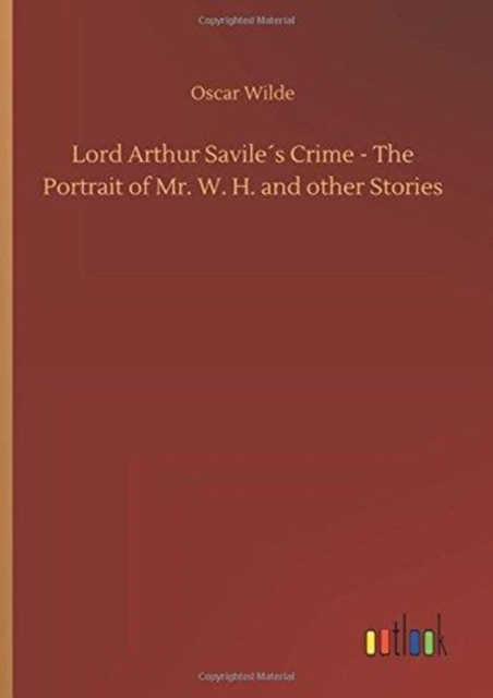 Lord Arthur Savile´s Crime - The Portrait of Mr. W. H. and other Stories, Hardback Book