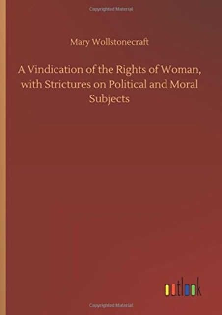 A Vindication of the Rights of Woman, with Strictures on Political and Moral Subjects, Hardback Book