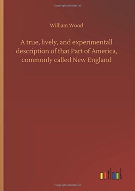 A true, lively, and experimentall description of that Part of America, commonly called New England, Hardback Book