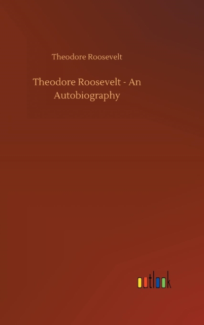 Theodore Roosevelt - An Autobiography, Hardback Book