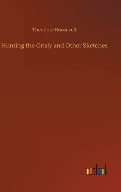 Hunting the Grisly and Other Sketches, Hardback Book