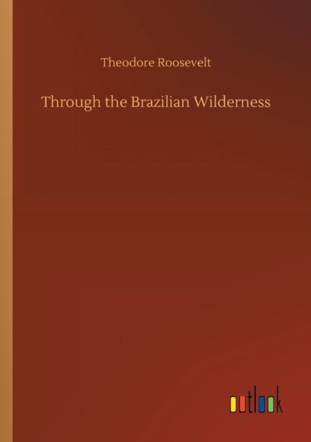Through the Brazilian Wilderness, Paperback / softback Book