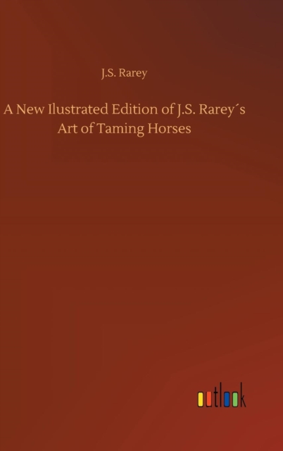 A New Ilustrated Edition of J.S. Rarey´s Art of Taming Horses, Hardback Book