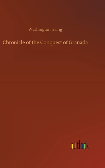 Chronicle of the Conquest of Granada, Hardback Book