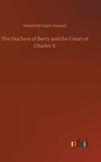 The Duchess of Berry and the Court of Charles X, Hardback Book