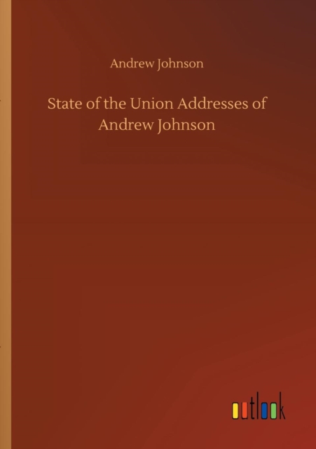State of the Union Addresses of Andrew Johnson, Paperback / softback Book