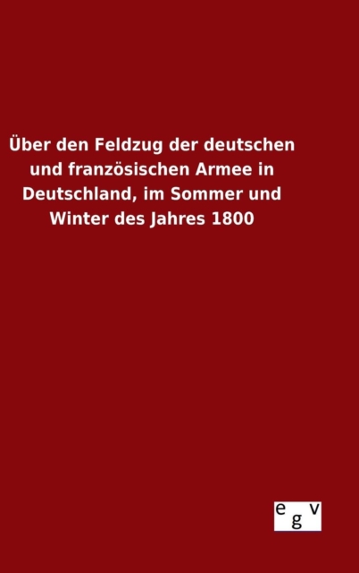 Uber den Feldzug der deutschen und franzosischen Armee in Deutschland, im Sommer und Winter des Jahres 1800, Hardback Book