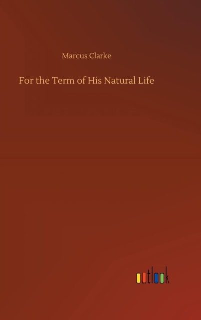 For the Term of His Natural Life, Hardback Book