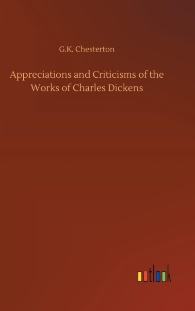 Appreciations and Criticisms of the Works of Charles Dickens, Hardback Book