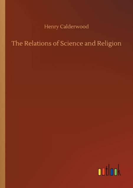 The Relations of Science and Religion, Paperback / softback Book