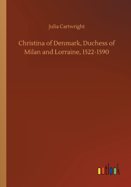 Christina of Denmark, Duchess of Milan and Lorraine, 1522-1590, Paperback / softback Book
