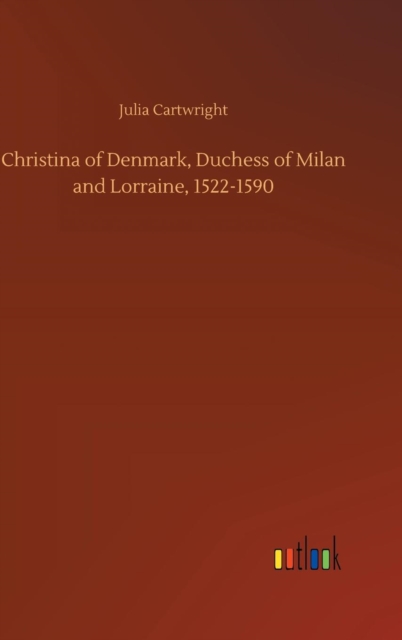 Christina of Denmark, Duchess of Milan and Lorraine, 1522-1590, Hardback Book