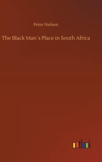 The Black Man´s Place in South Africa, Hardback Book