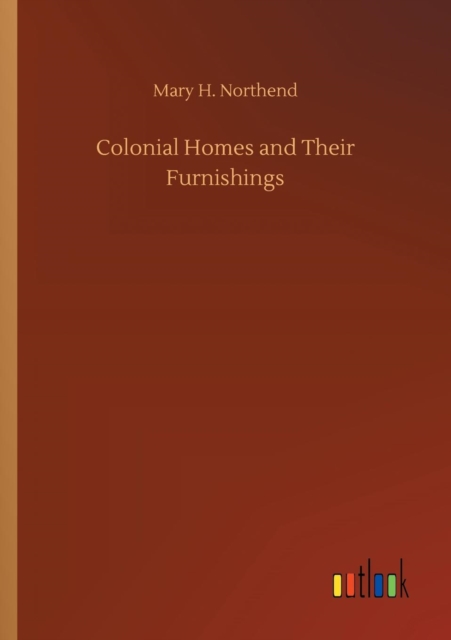 Colonial Homes and Their Furnishings, Paperback / softback Book