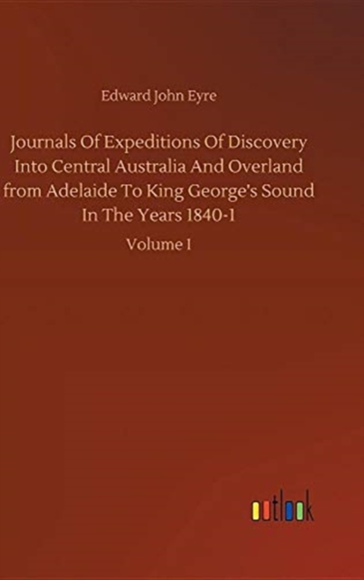 Journals Of Expeditions Of Discovery Into Central Australia And Overland from Adelaide To King George's Sound In The Years 1840-1, Hardback Book