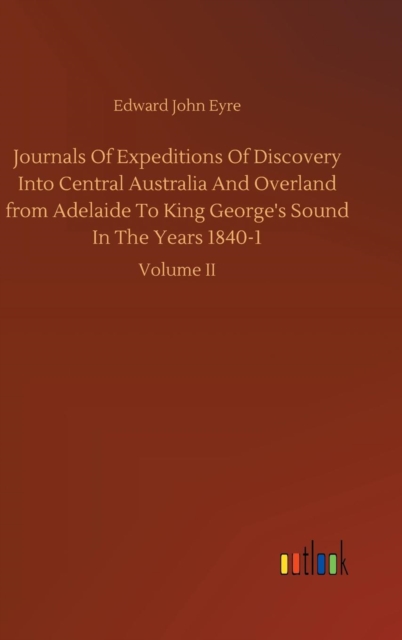 Journals Of Expeditions Of Discovery Into Central Australia And Overland from Adelaide To King George's Sound In The Years 1840-1, Hardback Book