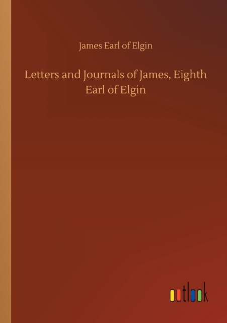 Letters and Journals of James, Eighth Earl of Elgin, Paperback / softback Book