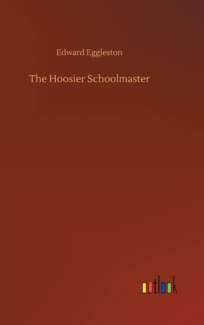 The Hoosier Schoolmaster, Hardback Book