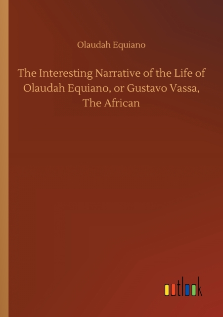 The Interesting Narrative of the Life of Olaudah Equiano, or Gustavo Vassa, the African, Paperback / softback Book