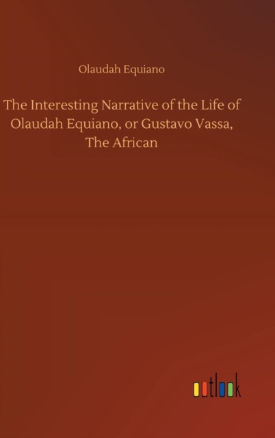 The Interesting Narrative of the Life of Olaudah Equiano, or Gustavo Vassa, The African, Hardback Book