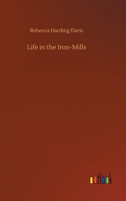 Life in the Iron-Mills, Hardback Book