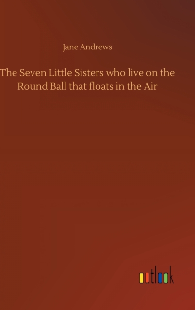 The Seven Little Sisters who live on the Round Ball that floats in the Air, Hardback Book