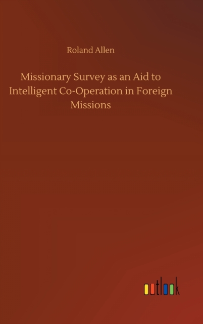 Missionary Survey as an Aid to Intelligent Co-Operation in Foreign Missions, Hardback Book